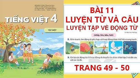 TIẾNG VIỆT 4: BÀI 11: LUYỆN TẬP VỀ ĐỘNG TỪ  TRANG 49 - 50 SÁCH KẾT NỐI HAY NHẤT