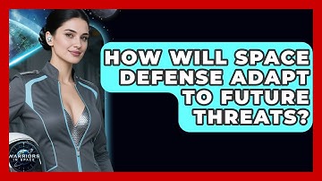 How Will Space Defense Adapt To Future Threats? - Warriors In Space