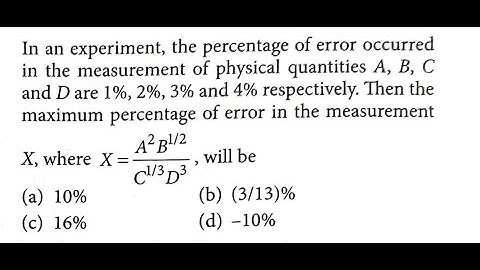 In an experiment, the percentage of error occurred in the measurement of physical quantities A, B,