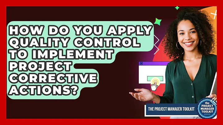How Do You Apply Quality Control To Implement Project Corrective Actions?