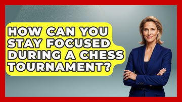 How Can You Stay Focused During a Chess Tournament? | The Chess Codex
