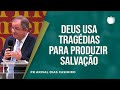 Deu usa tragédias para produzir salvação I Rev. Arival Dias Casimiro I IPP I IPP TV