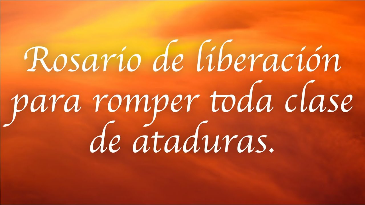 Rosario de liberación para romper toda clase de ataduras - YouTube