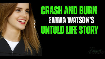 Crash and Burn – Emma Watson’s Untold Life Story