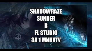 SHADOWRAZE - SUNDER В FL STUDIO ЗА 1 МИНУТУ