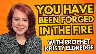 You Have Been Forged In The Fire prophetic 