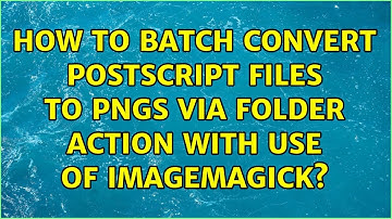 How to batch convert PostScript files to PNGs via folder action with use of ImageMagick?