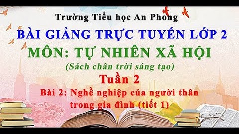 Lớp 2 (chân trời sáng tạo) - Tuần 2 - TNXH - Bài: Nghề nghiệp của người thân trong gia đình (tiết 1)