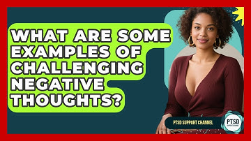 What Are Some Examples Of Challenging Negative Thoughts? - PTSD Support Channel