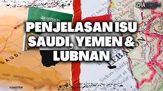 PENJELASAN ISU SAUDI, YEMEN & LUBNAN