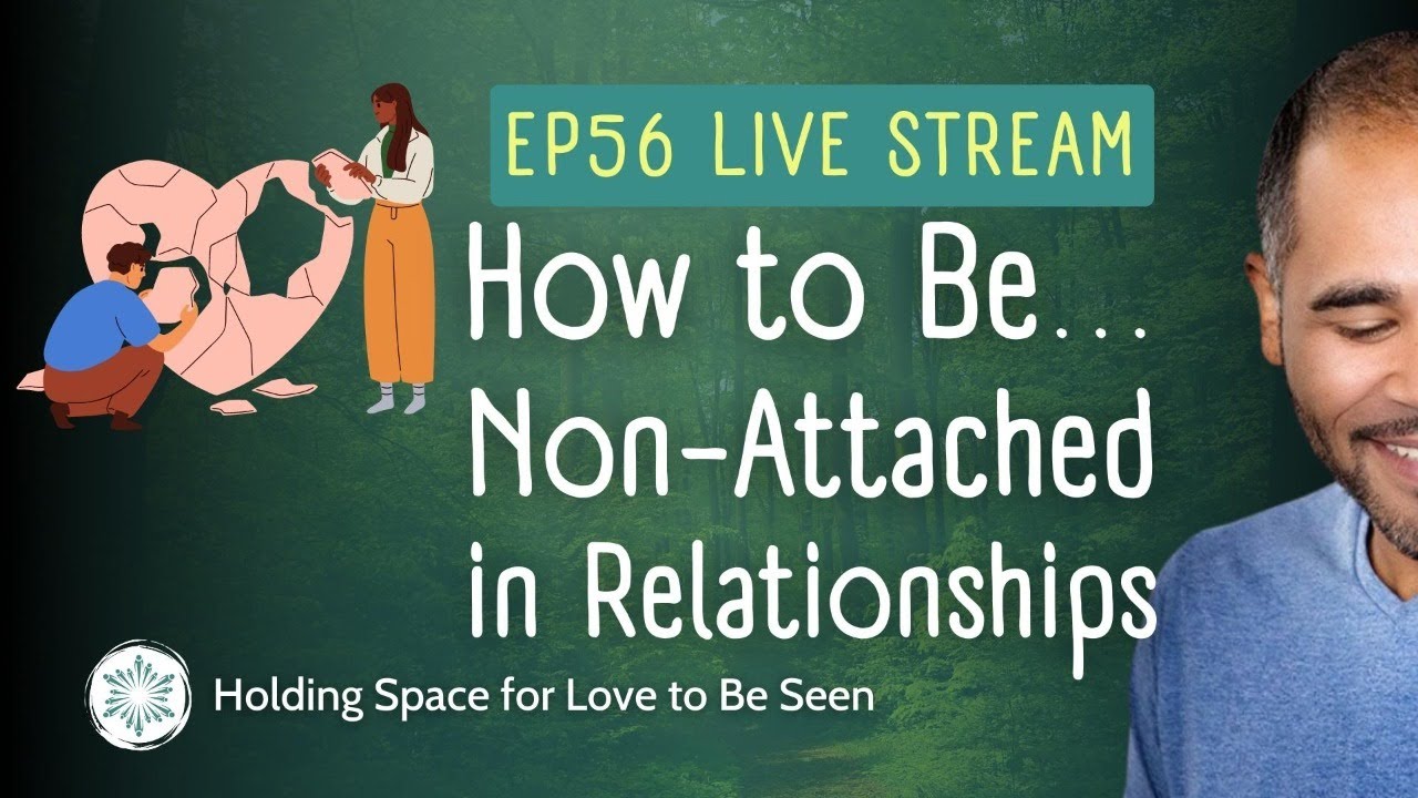 EP56: How to Be Non-Attached in Relationships (Holding Space for Love ...
