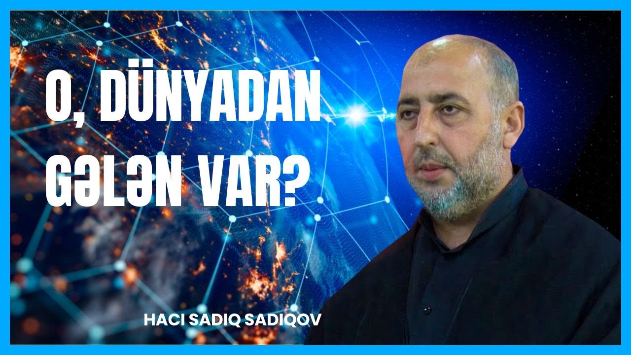 O, dünyadan gələn var?