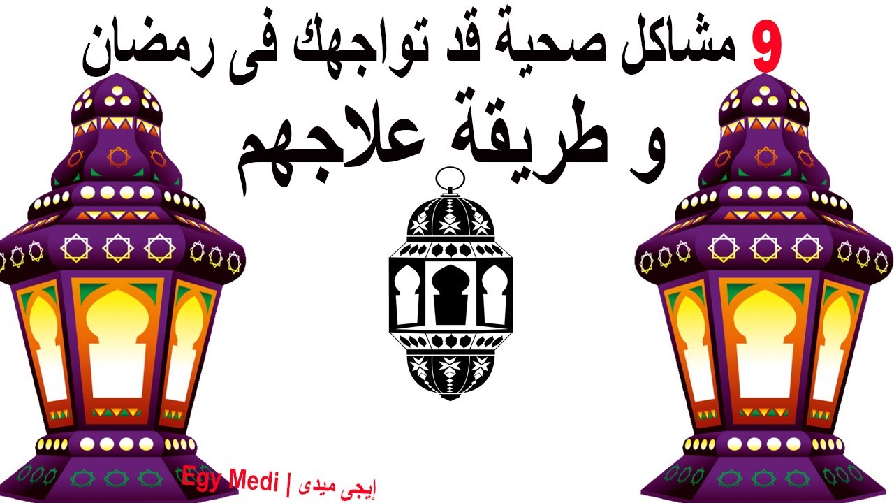 9 مشاكل صحية قد تواجهك فى رمضان و كيفية علاجهم | رمضان بدون مشاكل صحية