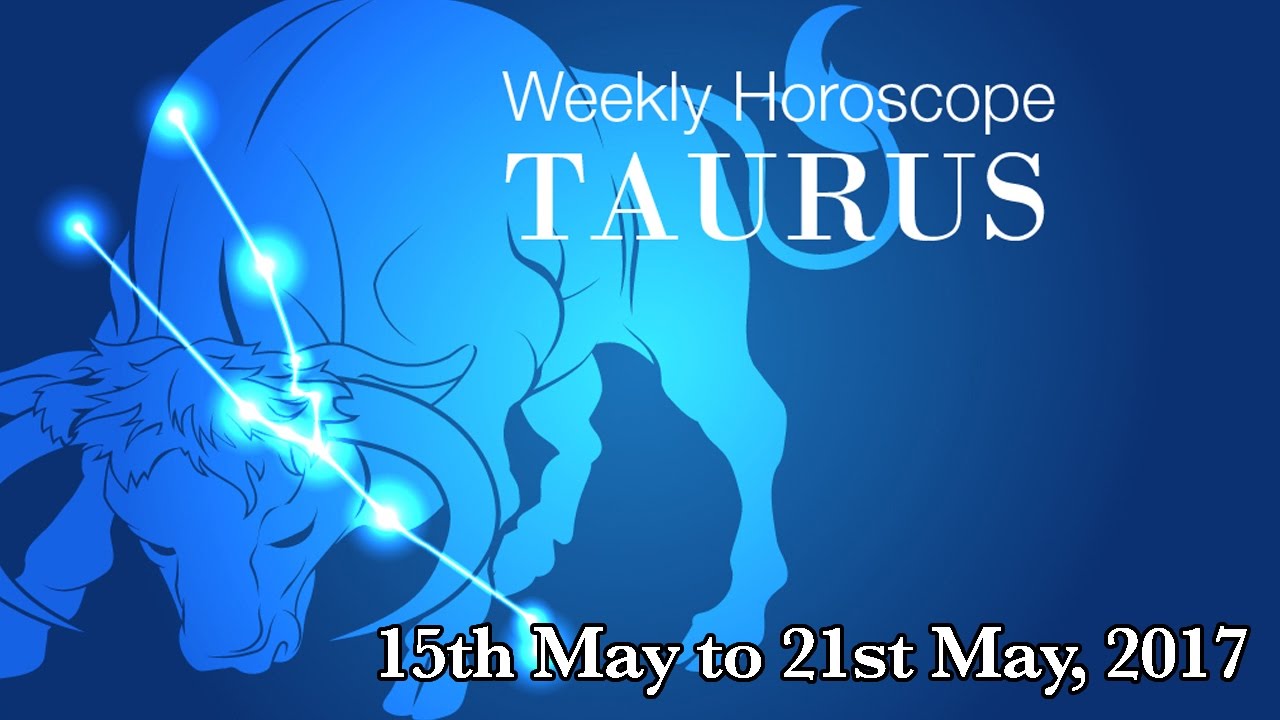 Taurus Horoscope Taurus Weekly Horoscope From 15th May 2017 YouTube