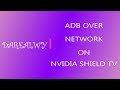 ADB OVER NETWORK ON NVIDIA SHIELD - ADB SERIES