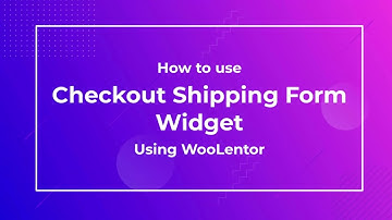 How to use Checkout Shipping Form Widget using WooLentor