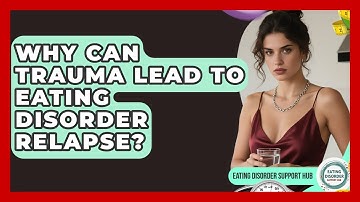 Why Can Trauma Lead To Eating Disorder Relapse? - Eating Disorder Support Hub