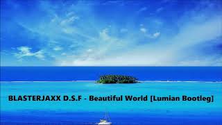 BLASTERJAXX D.S.F - Beautiful World [Lumian Bootleg]