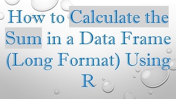 How to Calculate the Sum in a Data Frame (Long Format) Using R