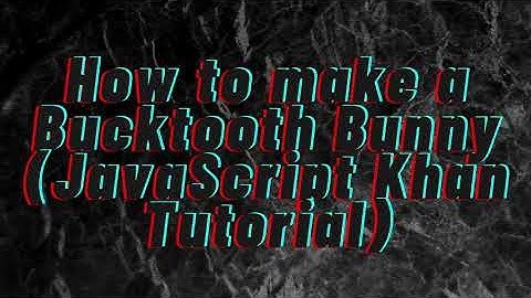 How to make a Bucktooth Bunny (JavaScript Khan Tutorial)