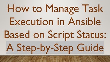 How to Manage Task Execution in Ansible Based on Script Status: A Step-by-Step Guide