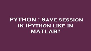 PYTHON : Save session in IPython like in MATLAB