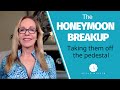 The ‘Honeymoon’ Breakup: Taking them off the pedestal