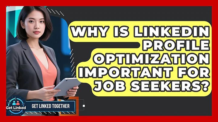 Why Is LinkedIn Profile Optimization Important for Job Seekers? | Get Linked Together News