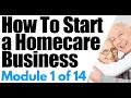 Start a Home Care Business Module 1: Overview of a Homecare Agency | How To Start a Home Care Agency