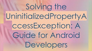 Solving The Uninitializedpropertyaccessexception A Guide For Android Developers