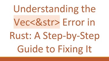Understanding the Vec &str  Error in Rust: A Step-by-Step Guide to Fixing It