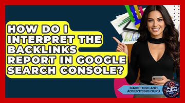 How Do I Interpret The Backlinks Report In Google Search Console? - Marketing and Advertising Guru