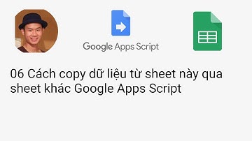 06 Cách copy dữ liệu từ sheet này qua sheet khác Google Apps Script