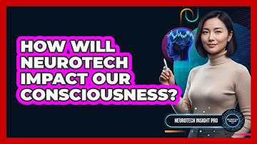 How Will Neurotech Impact Our Consciousness? - Neurotech Insight Pro