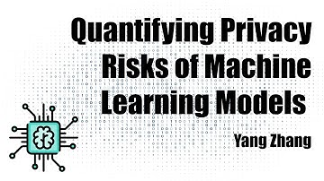 Quantifying Privacy Risks of Machine Learning Models (Yang Zhang, CISPA)