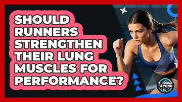 Should Runners Strengthen Their Lung Muscles For Performance? - Running Beyond Limits