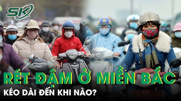 Đợt rét đậm ở miền Bắc kéo dài đến khi nào? | SKĐS
