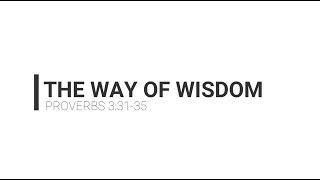Way of Wisdom - Proverbs 3:31-35