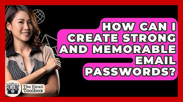 How Can I Create Strong And Memorable Email Passwords? - TheEmailToolbox.com