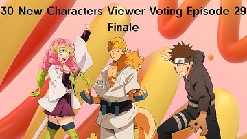 30 New Characters Viewer Voting Episode 29 (Finale)