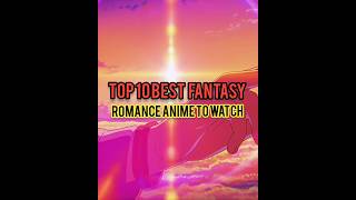 TOP 10 BEST FANTASY ROMANCE ANIME YOU SHOULD NOT MISS😃👍#top10anime #animereccomendation#romanceanime