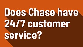 Does Chase have 24/7 customer service?