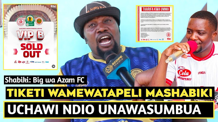 BIG WA AZAM AWACHANA SIMBA UTAPELI TIKETI KWA MASHABIKI/CAF SIO TFF/UCHAWI UMEWAJAA AIBU KUBWA KWETU