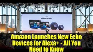Amazon Launches New Echo Devices for Alexa  - All You Need to Know