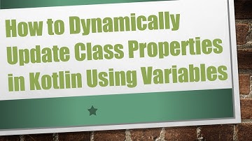 How to Dynamically Update Class Properties in Kotlin Using Variables