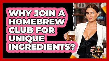 Why Join A Homebrew Club For Unique Ingredients? - The Pint Guy