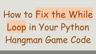 How to Fix the While Loop in Your Python Hangman Game Code screenshot 5