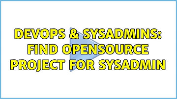 DevOps & SysAdmins: find opensource project for sysadmin (6 Solutions!!)