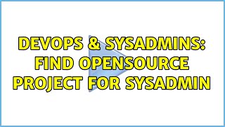 DevOps & SysAdmins: find opensource project for sysadmin (6 Solutions!!) Content