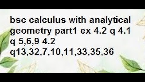 bsc calculus with analytical geometry part1 ex 4.2 q 4.1 q 5,6,9 4.2 q13,32,7,10,11,33,35,36
